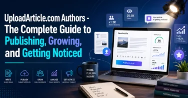 uploadarticle.com authors - the complete guide to publishing, growing, and getting noticed